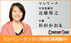 マレリーク 代表取締役 近藤博之 × 女優 杉田かおる カンパニータンクに対談記事掲載中！