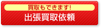 買取もできます！出張買取依頼